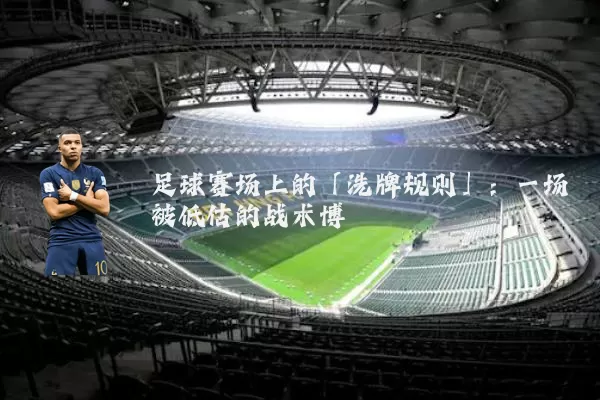 足球赛场上的「洗牌规则」：一场被低估的战术博弈