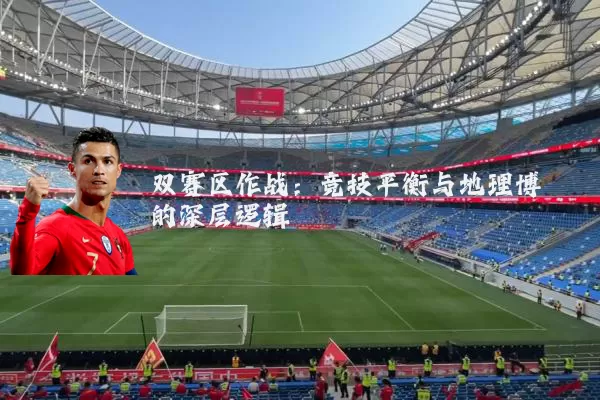 双赛区作战:竞技平衡与地理博弈的深层逻辑