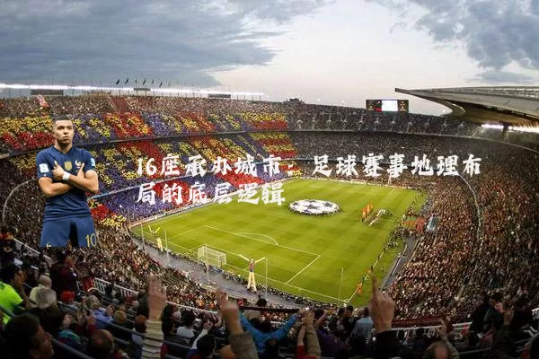 16座承办城市：足球赛事地理布局的底层逻辑