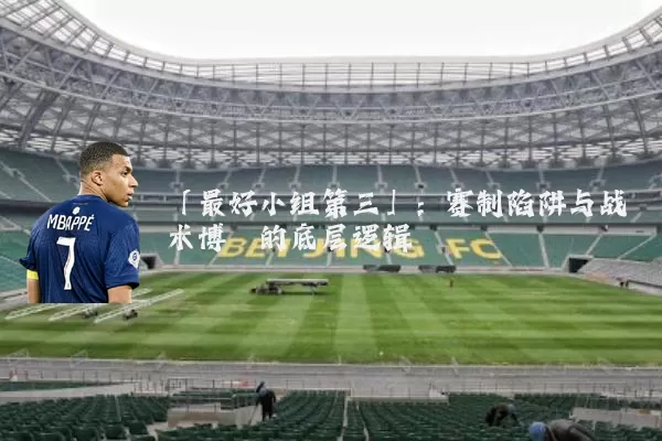 「最好小组第三」：赛制陷阱与战术博弈的底层逻辑